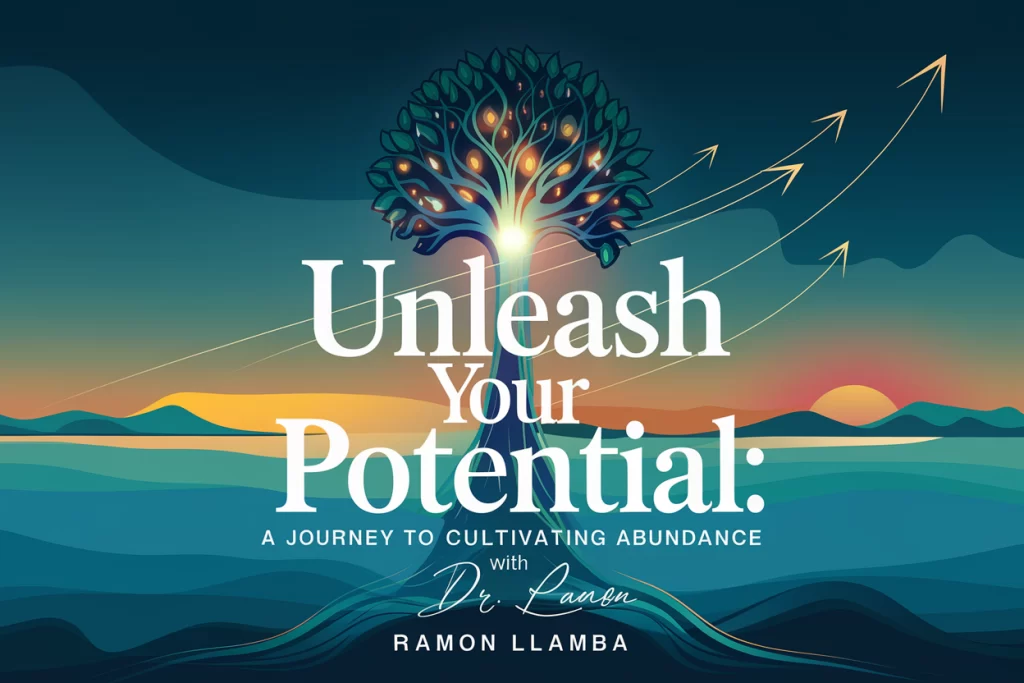 Unleash Your Potential: A Journey to Cultivating Abundance with Dr. Ramon Llamba